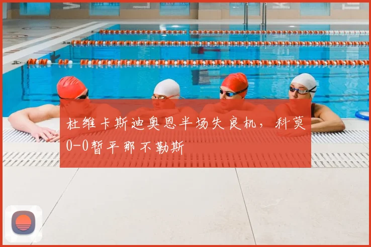 杜维卡斯迪奥恩半场失良机，科莫0-0暂平那不勒斯